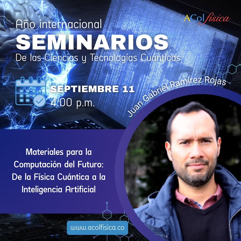 ACOLFÍSICA seminar poster: "Materiales para la computación del futuro", Juan Gabriel Ramírez Rojas, 11 September, 4:00 p.m.